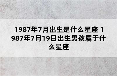 1987年7月出生是什么星座 1987年7月19日出生男孩属于什么星座